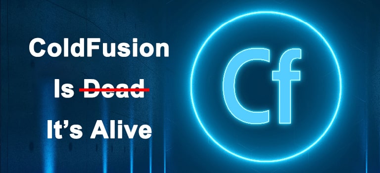 ColdFusion Is Not Dead It Is Alive